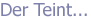Der Teint